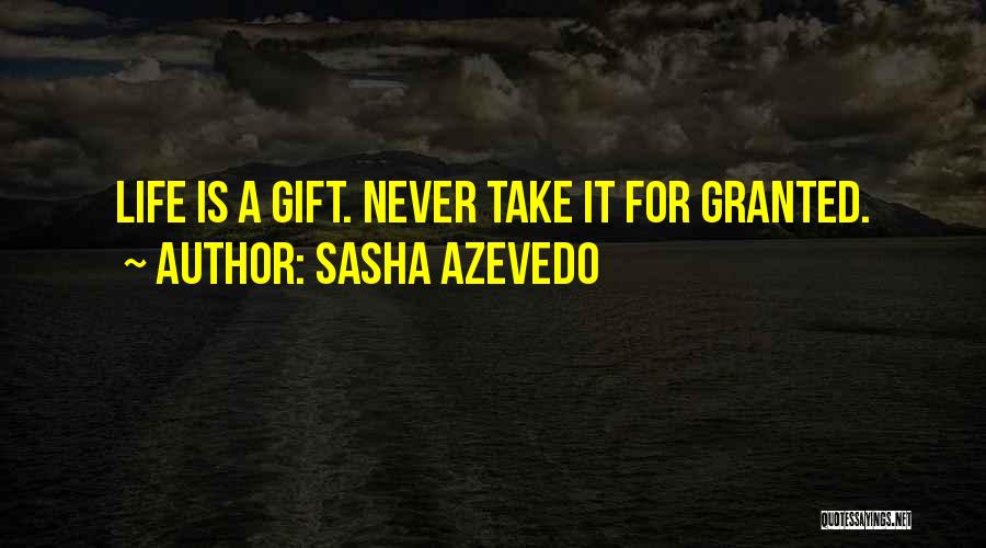 Never Take Life Granted Quotes By Sasha Azevedo