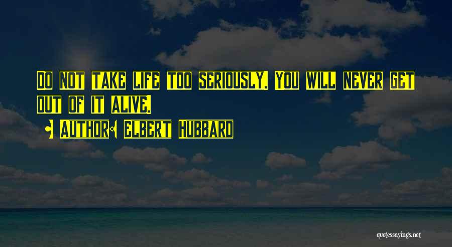 Never Take Life Too Seriously Quotes By Elbert Hubbard