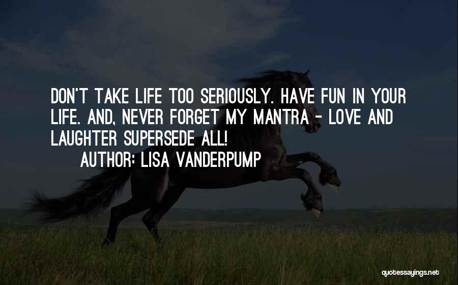 Never Take Life Too Seriously Quotes By Lisa Vanderpump