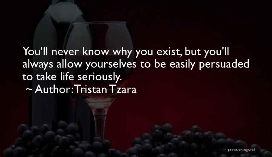 Never Take Life Too Seriously Quotes By Tristan Tzara