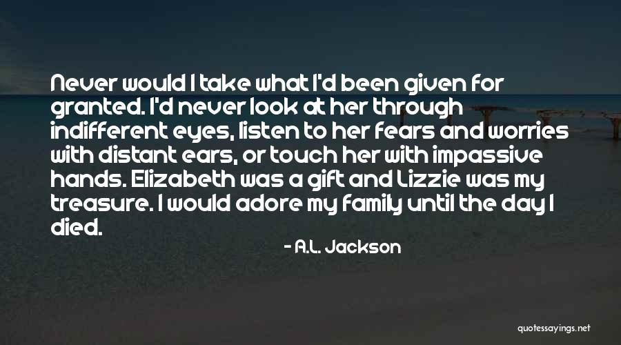 Never Take Someone Granted Quotes By A.L. Jackson Never Take Someone Granted Quotes By A.L. Jackson