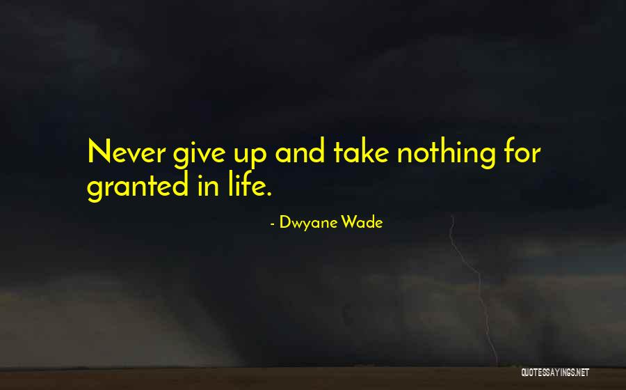 Never Take Someone Granted Quotes By Dwyane Wade Never Take Someone Granted Quotes By Dwyane Wade