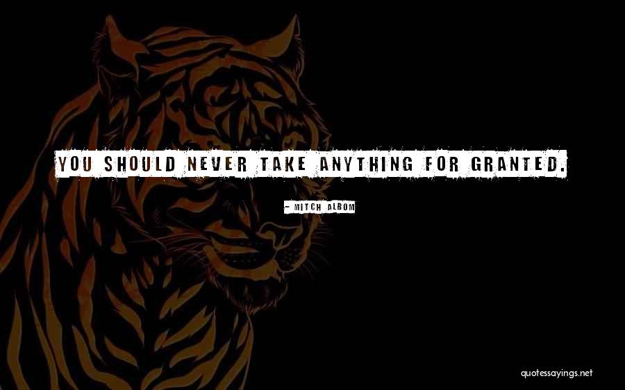 Never Take Someone Granted Quotes By Mitch Albom Never Take Someone Granted Quotes By Mitch Albom