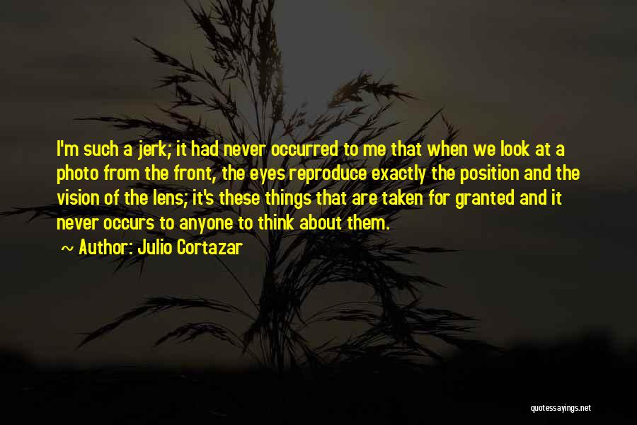 Never Taken For Granted Quotes By Julio Cortazar