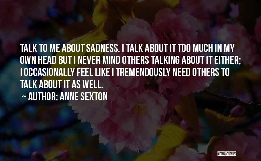 Never Talk Too Much Quotes By Anne Sexton