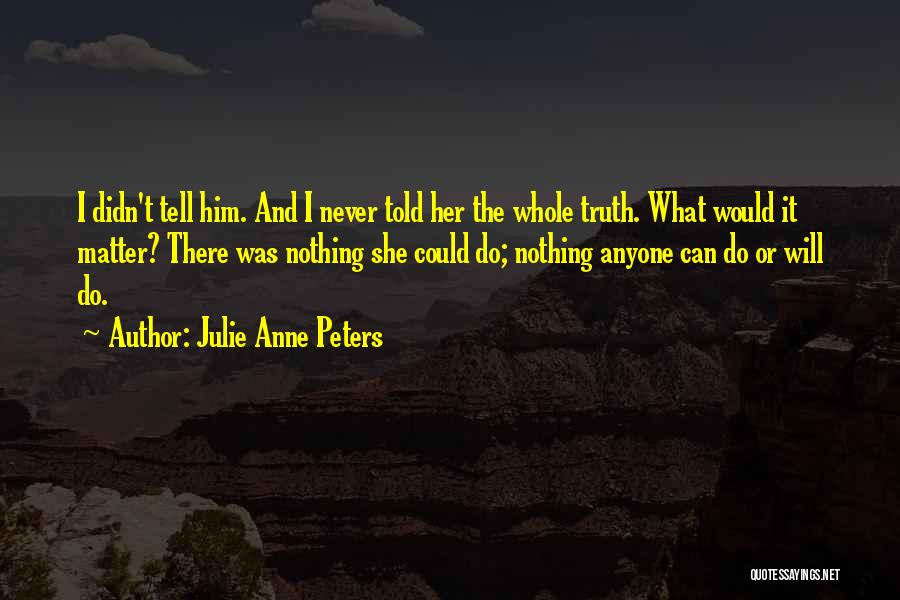 Never Tell The Truth Quotes By Julie Anne Peters