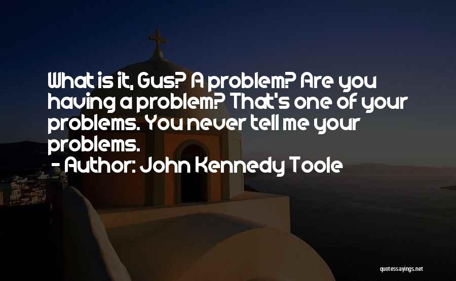 Never Tell Your Problems Quotes By John Kennedy Toole