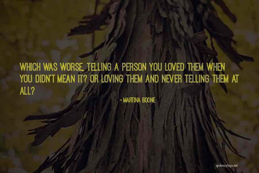 Never Telling Someone You Love Them Quotes By Martina Boone