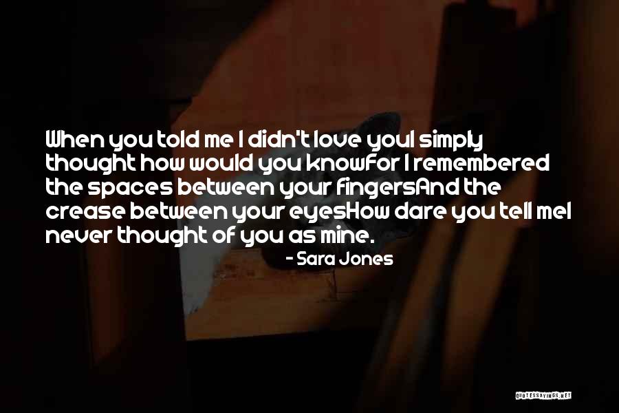 Never Thought I Would Love You Quotes By Sara Jones Never Thought I Would Love You Quotes By Sara Jones