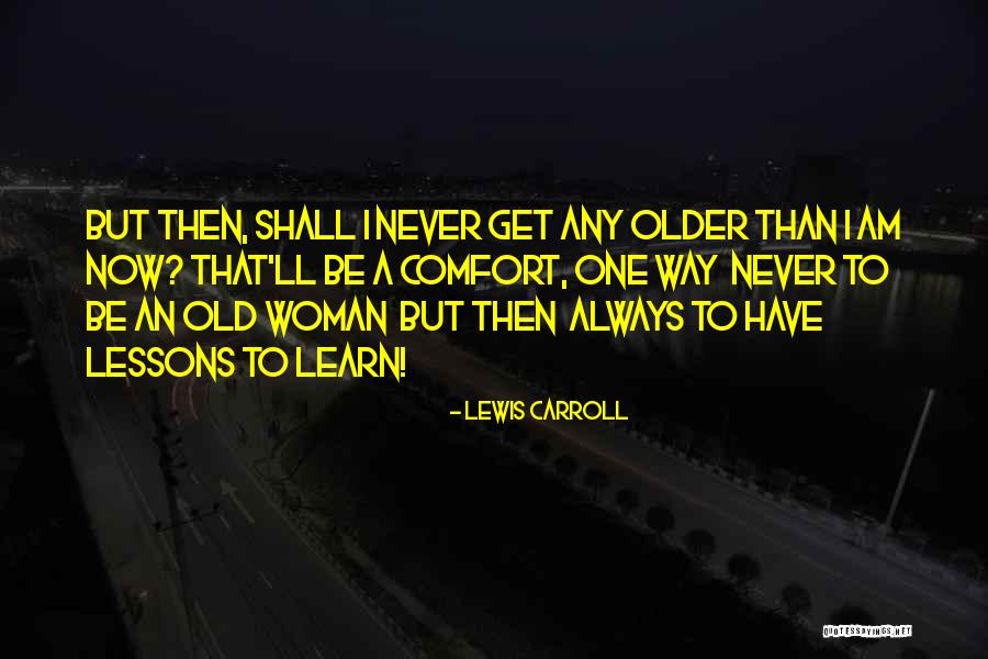 Never To Old To Learn Quotes By Lewis Carroll Never To Old To Learn Quotes By Lewis Carroll