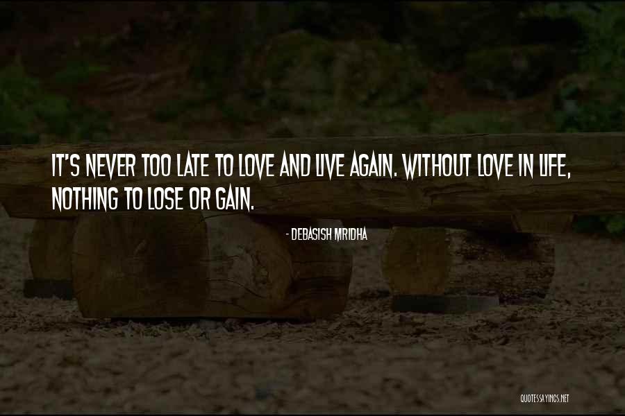 Never Too Late Love Quotes By Debasish Mridha Never Too Late Love Quotes By Debasish Mridha