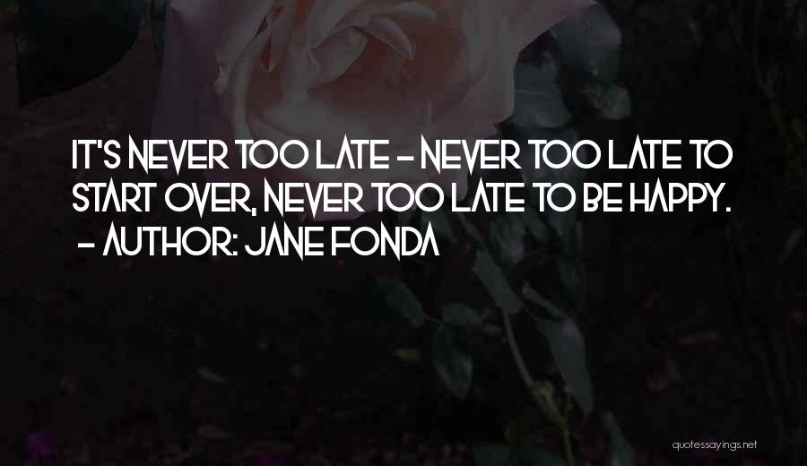 Never Too Late To Be Happy Quotes By Jane Fonda