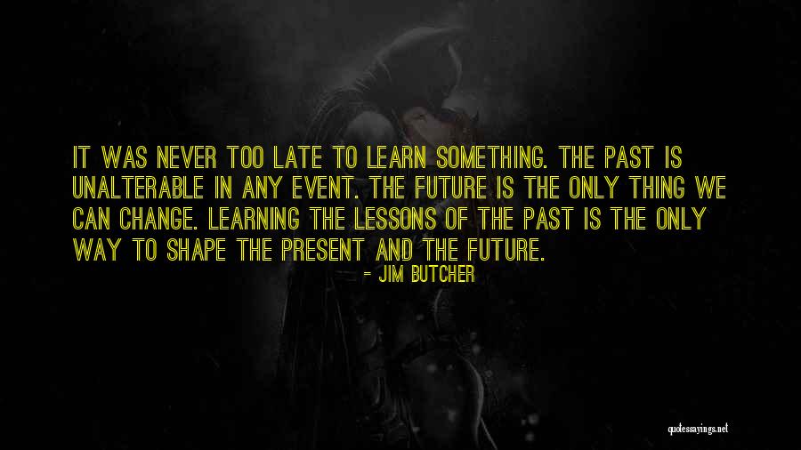 Never Too Late To Learn Quotes By Jim Butcher Never Too Late To Learn Quotes By Jim Butcher