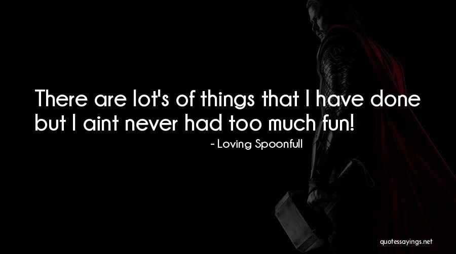Never Too Much Quotes By Loving Spoonfull