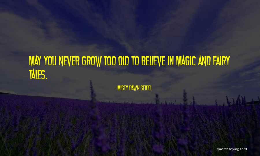 Never Too Old For Fairy Tales Quotes By Misty Dawn Seidel Never Too Old For Fairy Tales Quotes By Misty Dawn Seidel