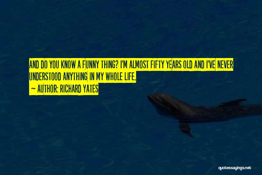 Never Too Old Funny Quotes By Richard Yates