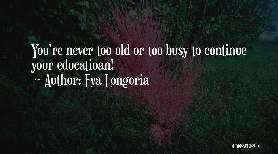Never Too Old Quotes By Eva Longoria