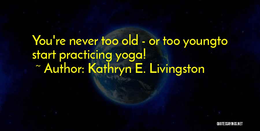 Never Too Old Quotes By Kathryn E. Livingston