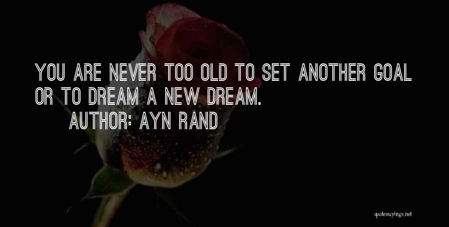 Never Too Old To Dream Quotes By Ayn Rand