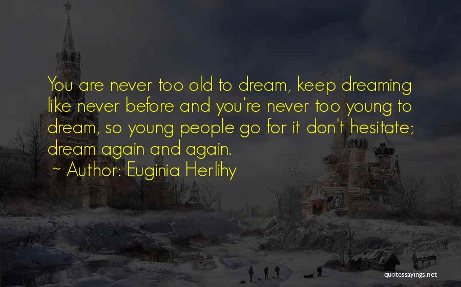 Never Too Old To Dream Quotes By Euginia Herlihy