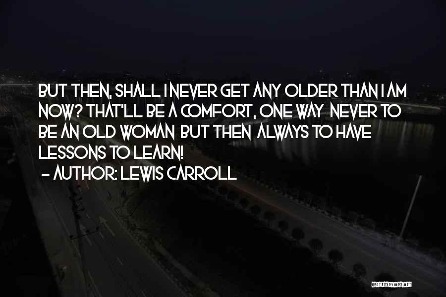 Never Too Old To Learn Quotes By Lewis Carroll