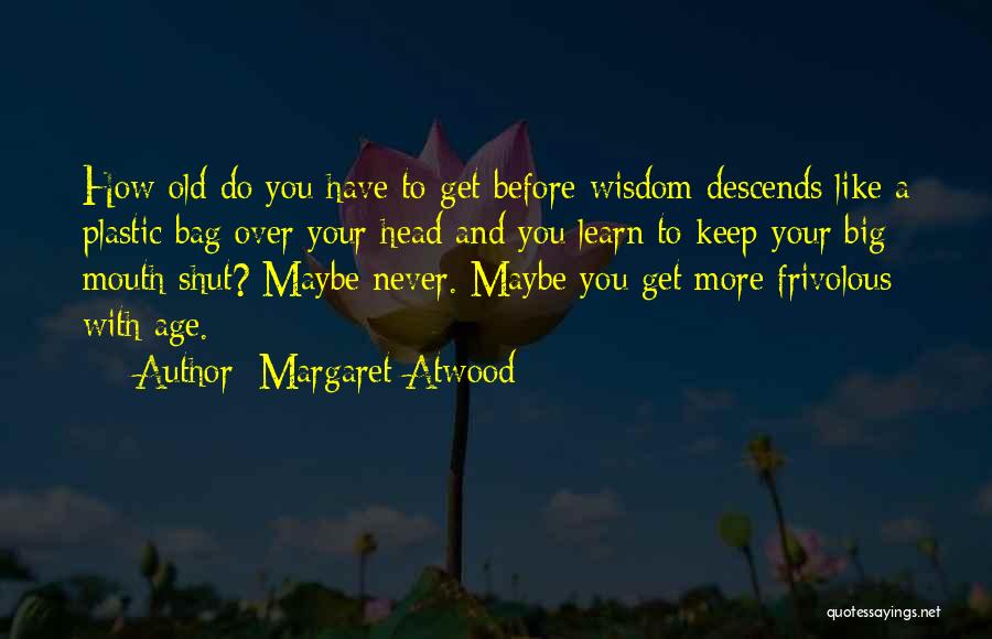 Never Too Old To Learn Quotes By Margaret Atwood