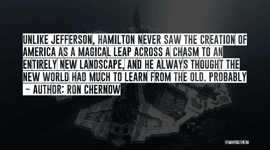 Never Too Old To Learn Quotes By Ron Chernow