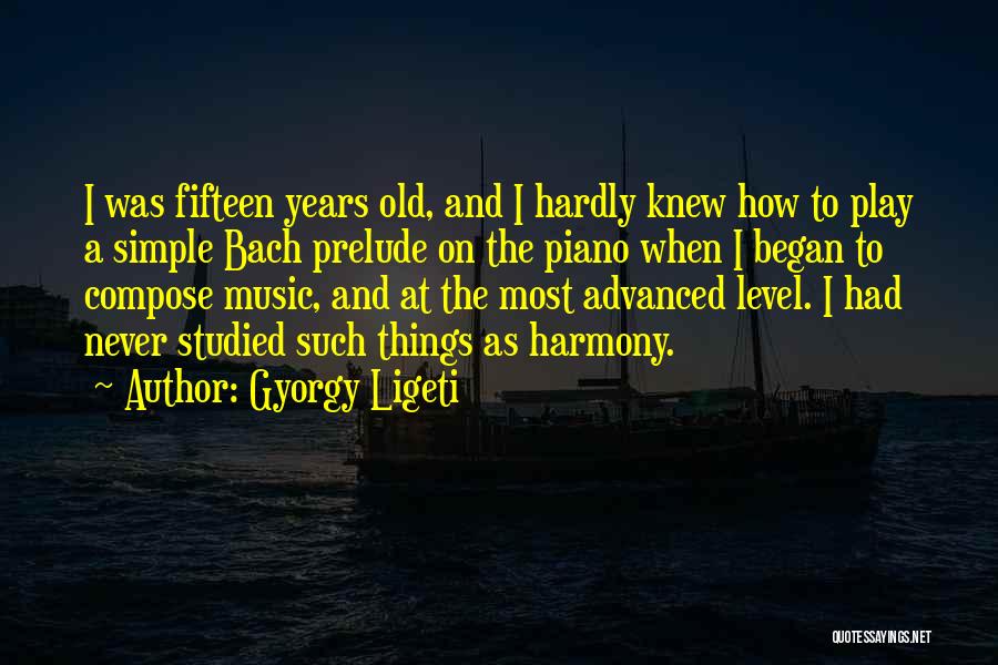 Never Too Old To Play Quotes By Gyorgy Ligeti