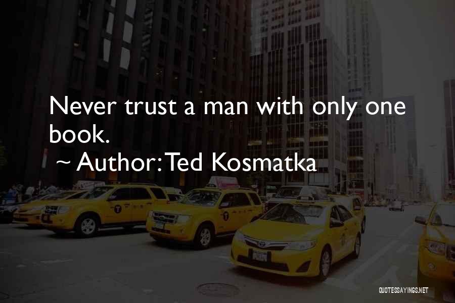 Never Trust Man Quotes By Ted Kosmatka