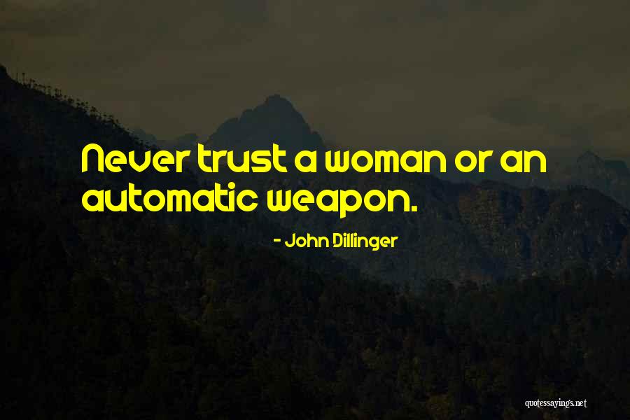 Never Trust Woman Quotes By John Dillinger Never Trust Woman Quotes By John Dillinger