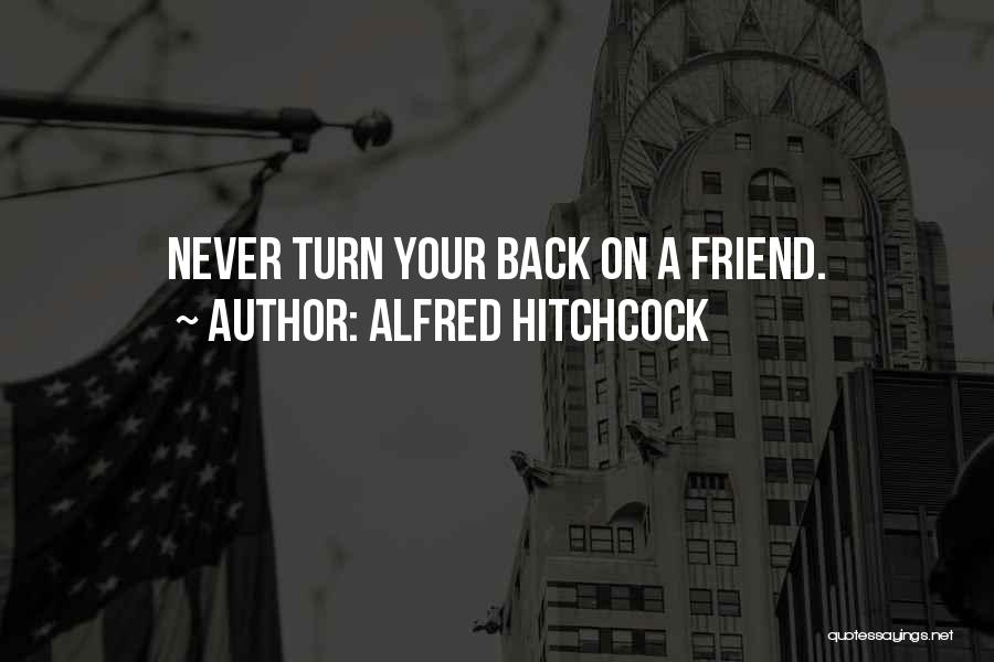 Never Turn Your Back Quotes By Alfred Hitchcock