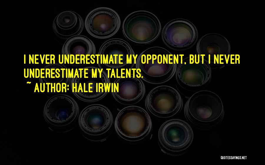 Never Underestimate Opponent Quotes By Hale Irwin