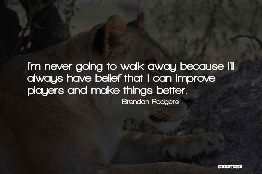 Never Walk Away Quotes By Brendan Rodgers