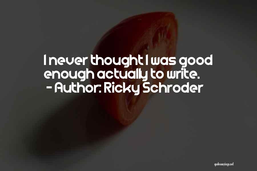 Never Was Good Enough Quotes By Ricky Schroder