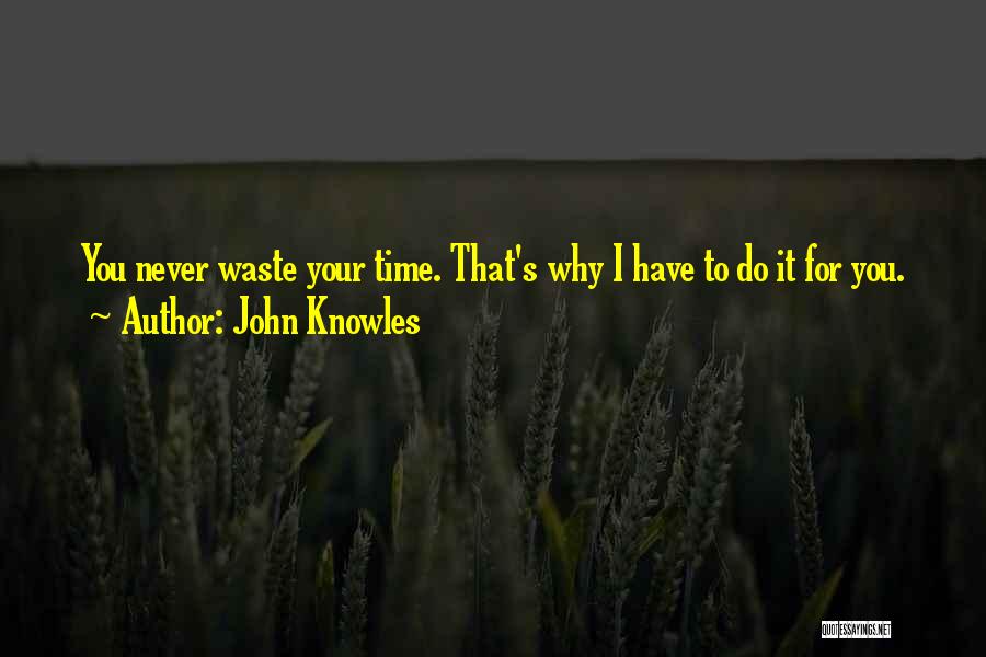 Never Waste Your Time On Someone Quotes By John Knowles