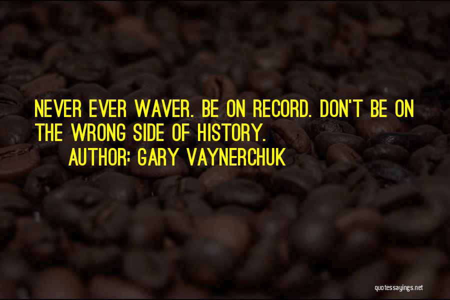Never Waver Quotes By Gary Vaynerchuk