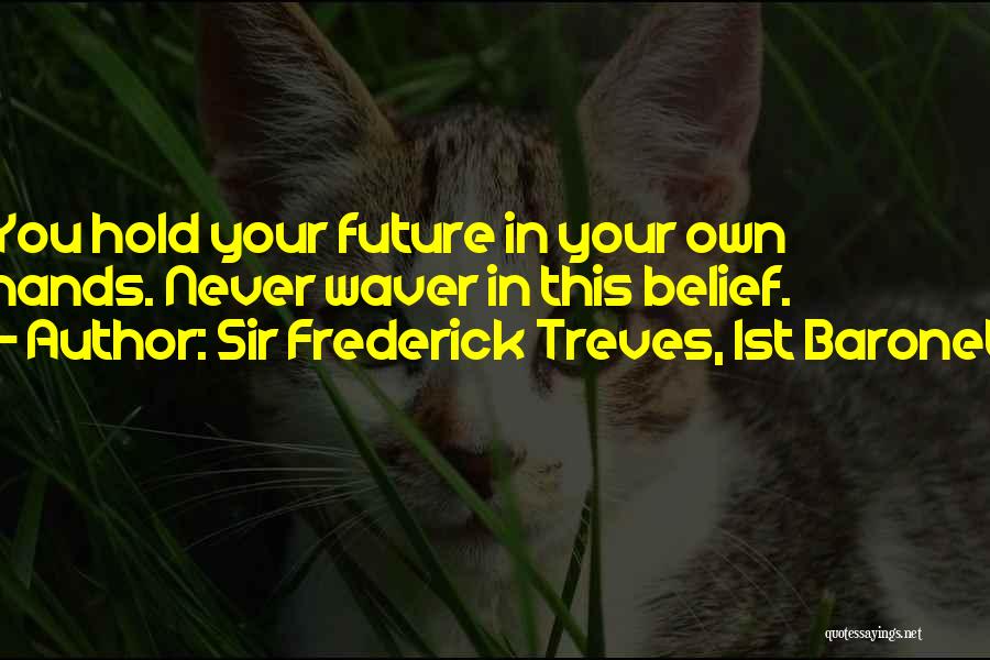 Never Waver Quotes By Sir Frederick Treves, 1st Baronet