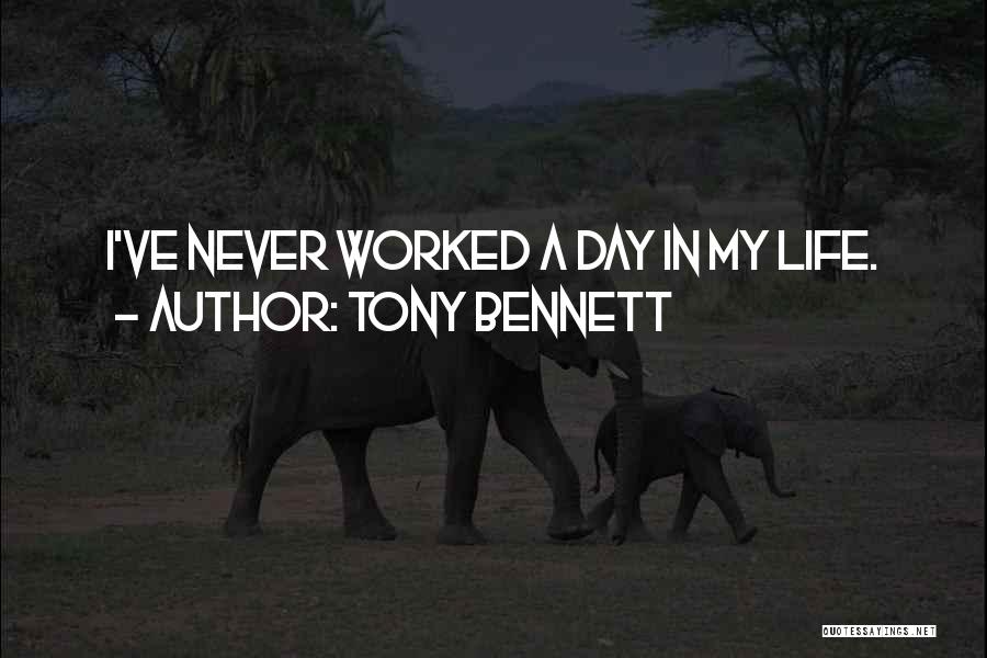 Never Worked A Day In Your Life Quotes By Tony Bennett