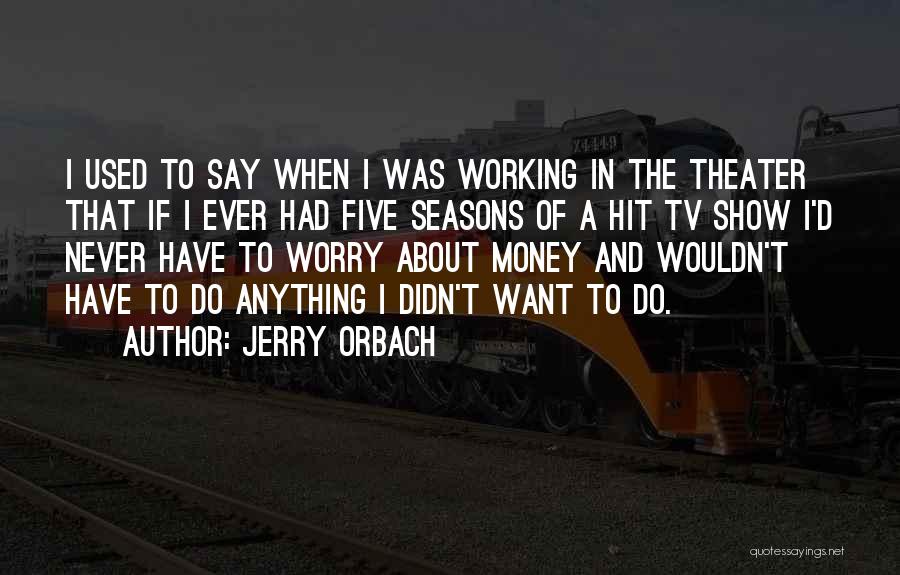 Never Worry About Anything Quotes By Jerry Orbach