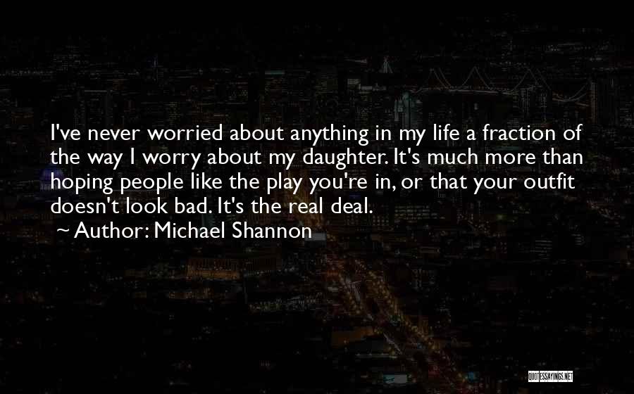 Never Worry About Anything Quotes By Michael Shannon