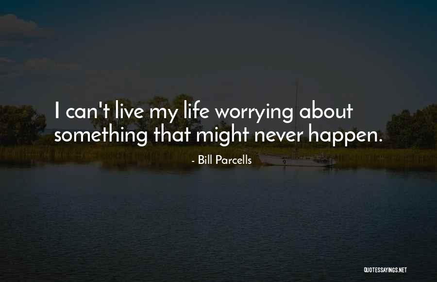 Never Worrying Quotes By Bill Parcells Never Worrying Quotes By Bill Parcells
