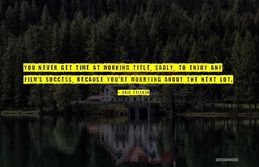 Never Worrying Quotes By Eric Fellner Never Worrying Quotes By Eric Fellner