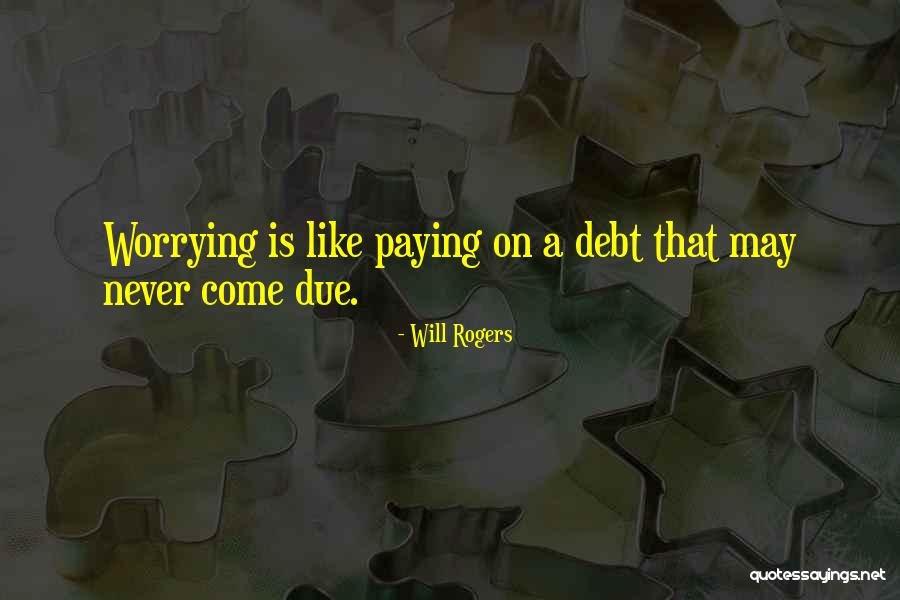 Never Worrying Quotes By Will Rogers Never Worrying Quotes By Will Rogers