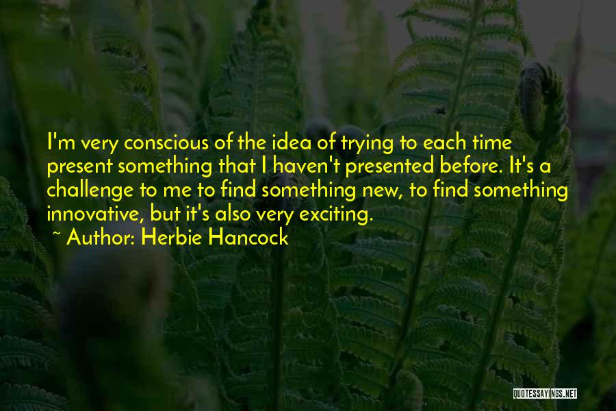 New And Exciting Things Quotes By Herbie Hancock