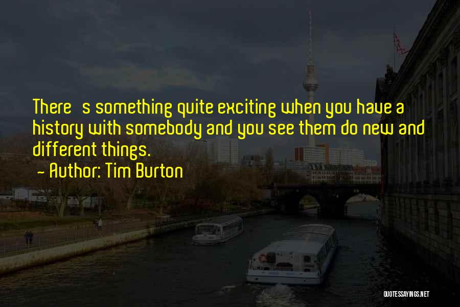 New And Exciting Things Quotes By Tim Burton