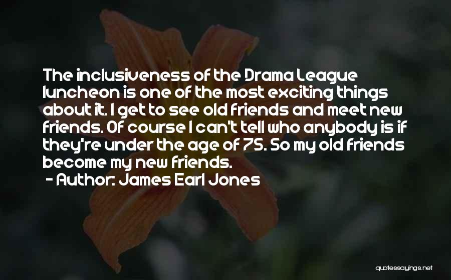 New And Old Friends Quotes By James Earl Jones