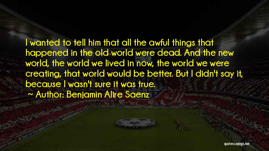 New And Old Quotes By Benjamin Alire Saenz