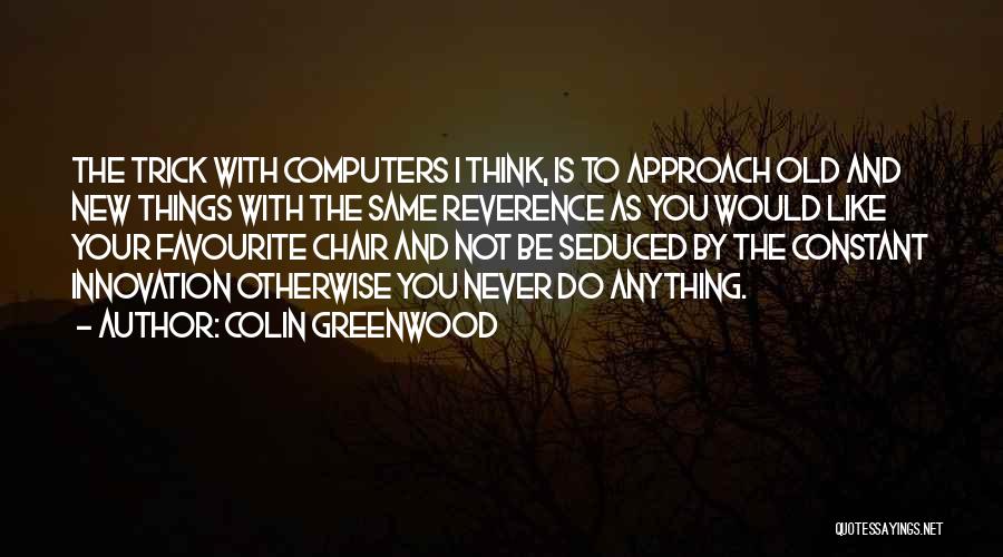 New And Old Things Quotes By Colin Greenwood