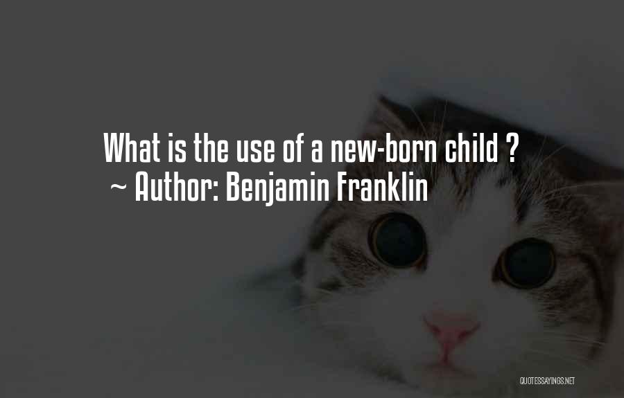 New Child Born Quotes By Benjamin Franklin