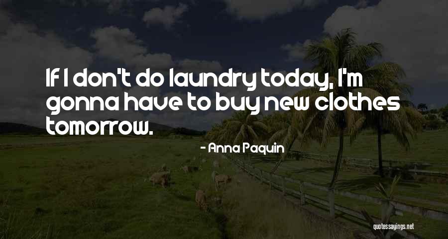New Clothes Quotes By Anna Paquin New Clothes Quotes By Anna Paquin